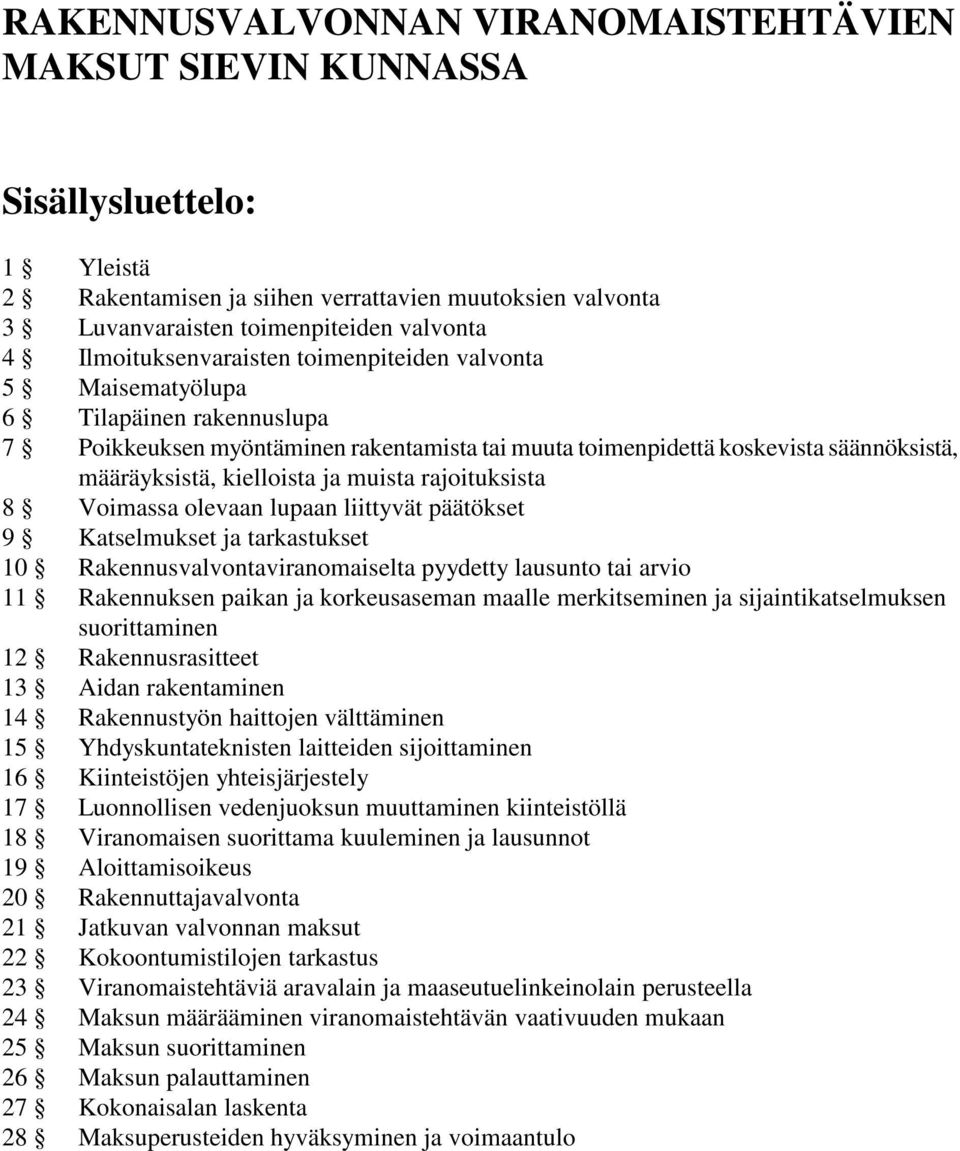 kielloista ja muista rajoituksista 8 Voimassa olevaan lupaan liittyvät päätökset 9 Katselmukset ja tarkastukset 10 Rakennusvalvontaviranomaiselta pyydetty lausunto tai arvio 11 Rakennuksen paikan ja