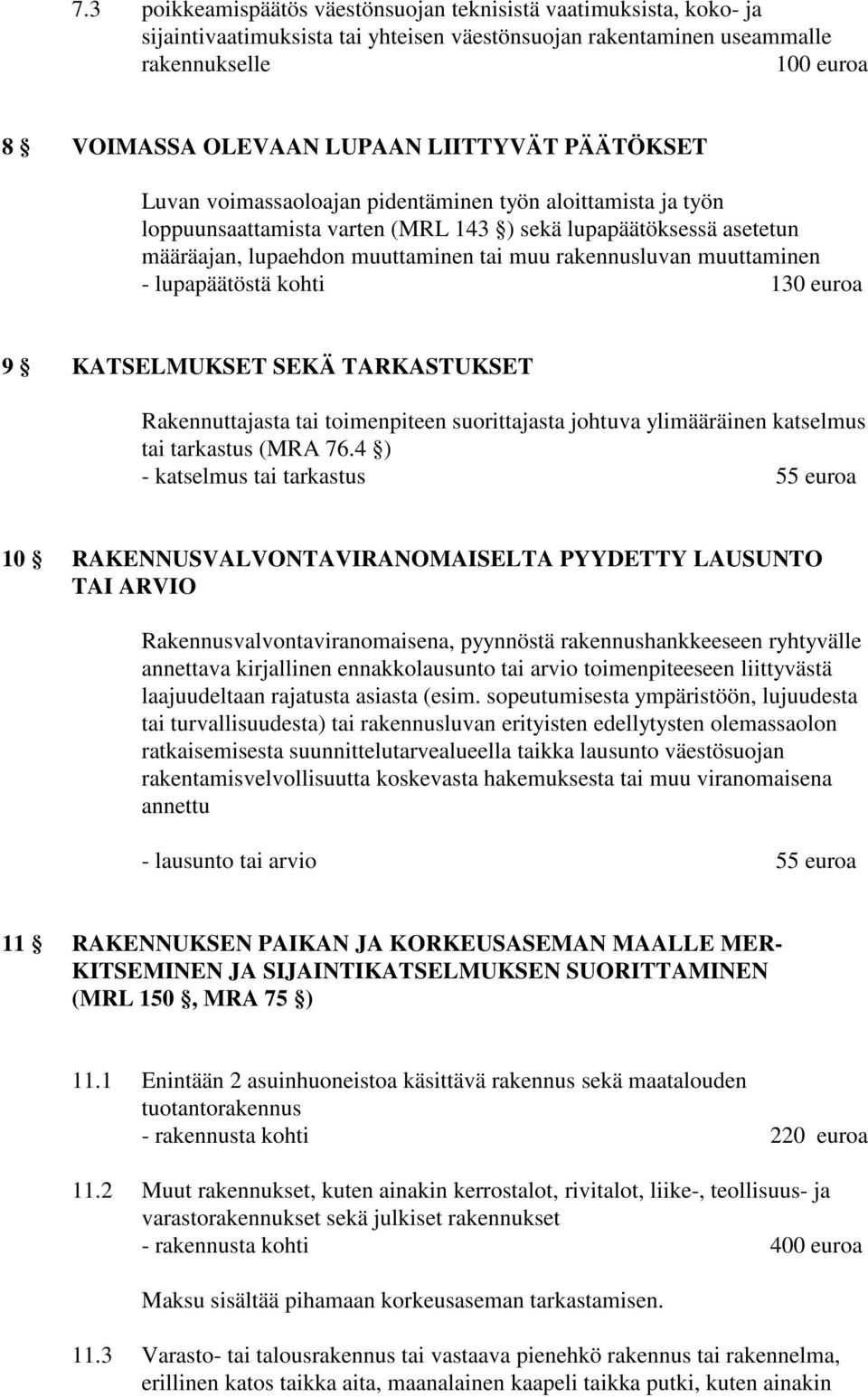 rakennusluvan muuttaminen - lupapäätöstä kohti 130 euroa 9 KATSELMUKSET SEKÄ TARKASTUKSET Rakennuttajasta tai toimenpiteen suorittajasta johtuva ylimääräinen katselmus tai tarkastus (MRA 76.