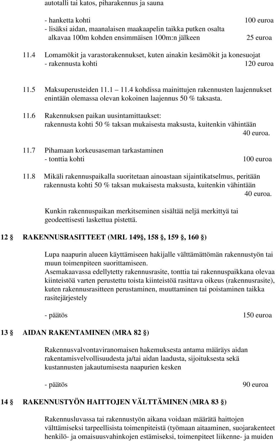 4 kohdissa mainittujen rakennusten laajennukset enintään olemassa olevan kokoinen laajennus 50 % taksasta. 11.