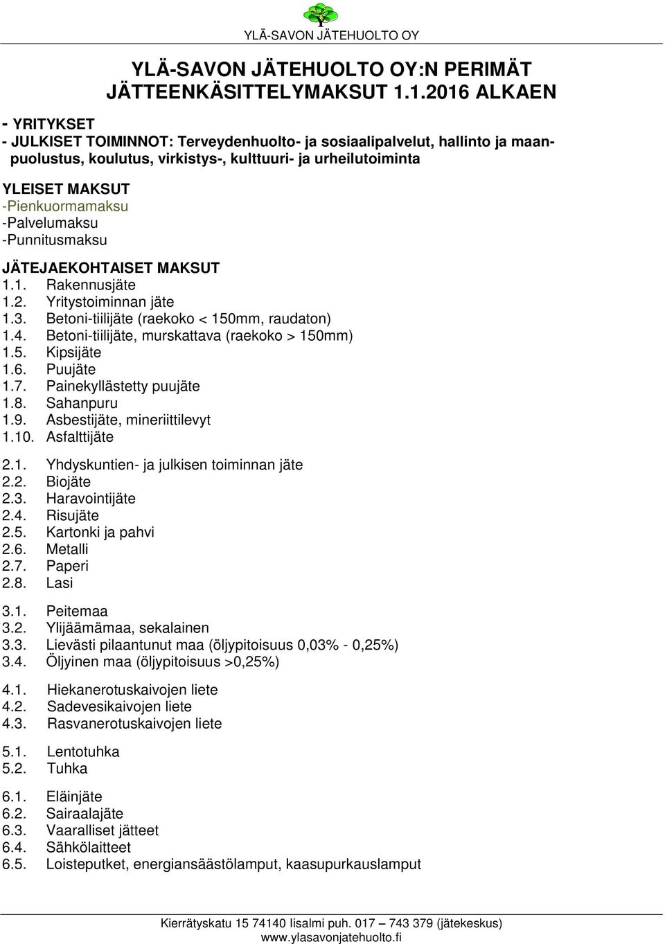 -Palvelumaksu -Punnitusmaksu JÄTEJAEKOHTAISET MAKSUT 1.1. Rakennusjäte 1.2. Yritystoiminnan jäte 1.3. Betoni-tiilijäte (raekoko < 150mm, raudaton) 1.4.