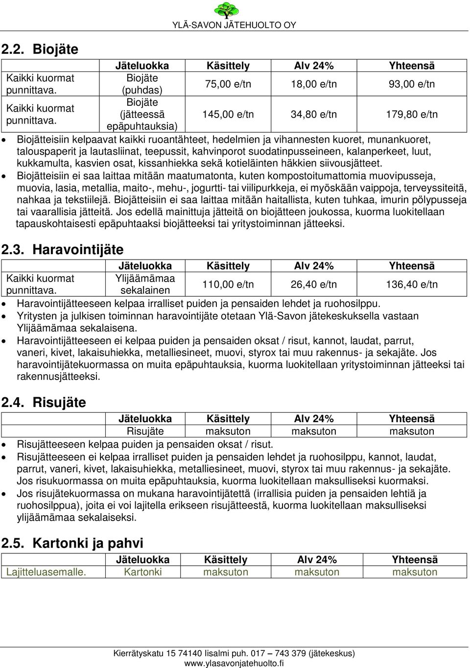 Biojätteisiin ei saa laittaa mitään maatumatonta, kuten kompostoitumattomia muovipusseja, muovia, lasia, metallia, maito-, mehu-, jogurtti- tai viilipurkkeja, ei myöskään vaippoja, terveyssiteitä,