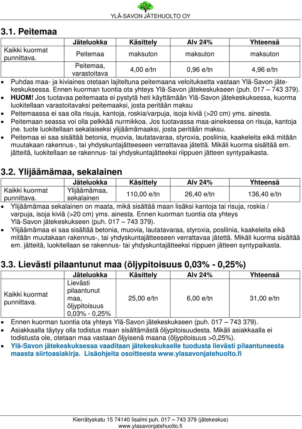 Jos tuotavaa peitemaata ei pystytä heti käyttämään Ylä-Savon jätekeskuksessa, kuorma luokitellaan varastoitavaksi peitemaaksi, josta peritään maksu Peitemaassa ei saa olla risuja, kantoja,