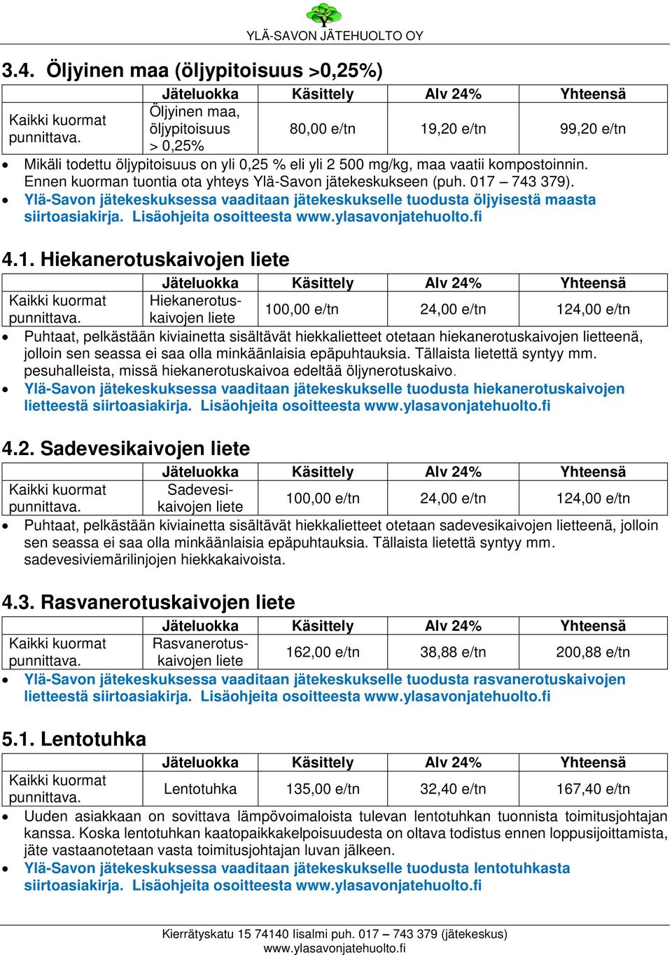 1. Hiekanerotuskaivojen liete Hiekanerotuskaivojen liete 100,00 e/tn 24,00 e/tn 124,00 e/tn Puhtaat, pelkästään kiviainetta sisältävät hiekkalietteet otetaan hiekanerotuskaivojen lietteenä, jolloin