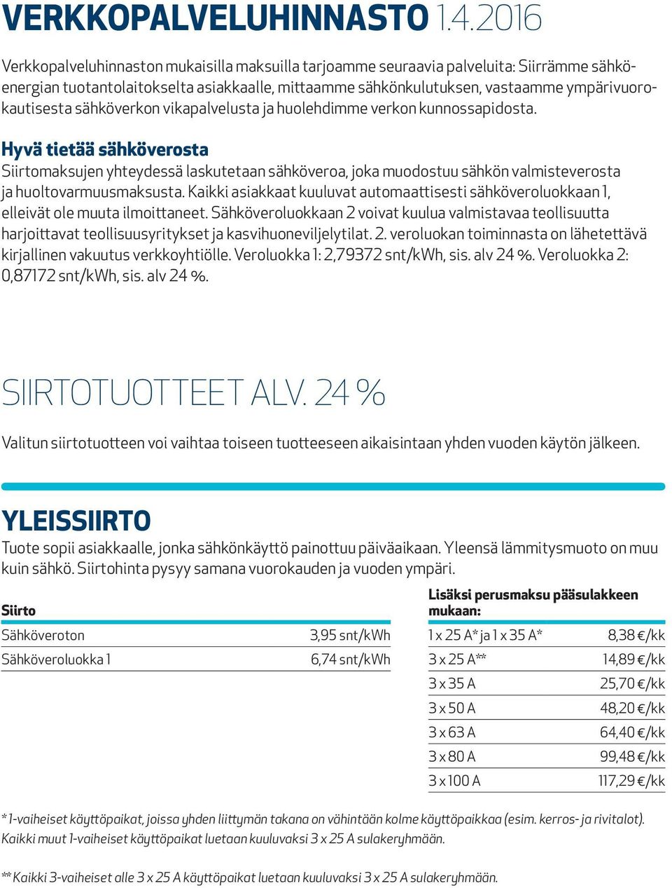 sähköverkon vikapalvelusta ja huolehdimme verkon kunnossapidosta. Hyvä tietää sähköverosta maksujen yhteydessä laskutetaan sähköveroa, joka muodostuu sähkön valmiste verosta ja huoltovarmuusmaksusta.