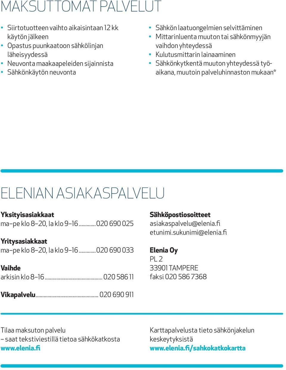 ASIAKASPALVELU Yksityisasiakkaat ma pe klo 8 20, la klo 9 16...020 690 025 Yritysasiakkaat ma pe klo 8 20, la klo 9 16...020 690 033 Vaihde arkisin klo 8 16.