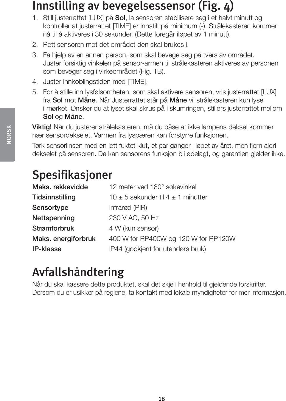 Juster forsiktig vinkelen på sensor-armen til strålekasteren aktiveres av personen som beveger seg i virkeområdet (Fig. 1B). 4. Juster innkoblingstiden med [TIME]. 5.