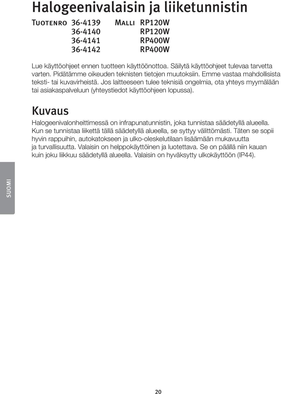 Jos laitteeseen tulee teknisiä ongelmia, ota yhteys myymälään tai asiakaspalveluun (yhteystiedot käyttöohjeen lopussa).