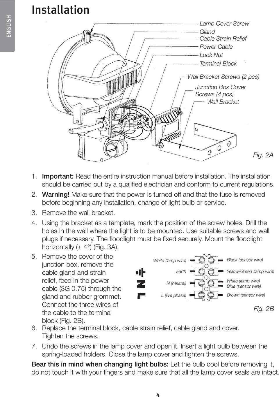 Make sure that the power is turned off and that the fuse is removed before beginning any installation, change of light bulb or service. 3. Remove the wall bracket. 4.