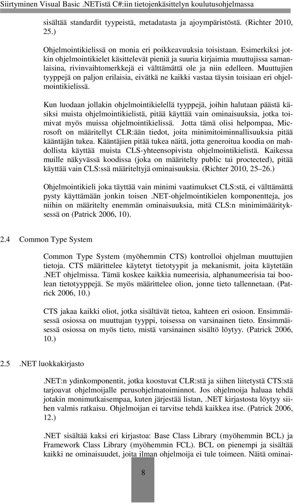 Muuttujien tyyppejä on paljon erilaisia, eivätkä ne kaikki vastaa täysin toisiaan eri ohjelmointikielissä.