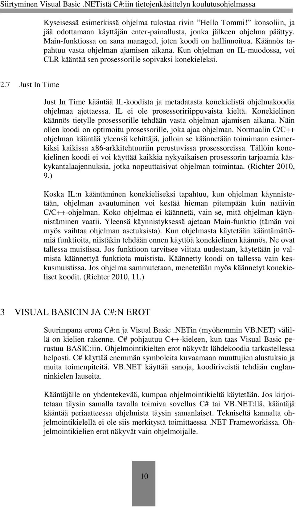 7 Just In Time Just In Time kääntää IL-koodista ja metadatasta konekielistä ohjelmakoodia ohjelmaa ajettaessa. IL ei ole prosessoririippuvaista kieltä.