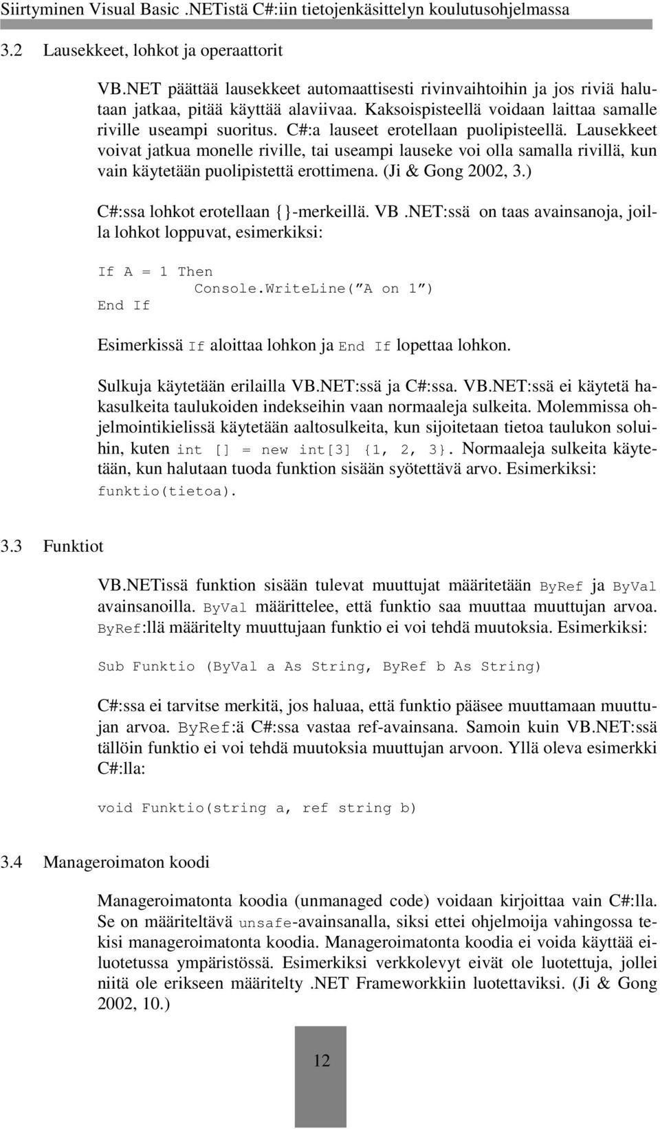 Lausekkeet voivat jatkua monelle riville, tai useampi lauseke voi olla samalla rivillä, kun vain käytetään puolipistettä erottimena. (Ji & Gong 2002, 3.) C#:ssa lohkot erotellaan {}-merkeillä. VB.