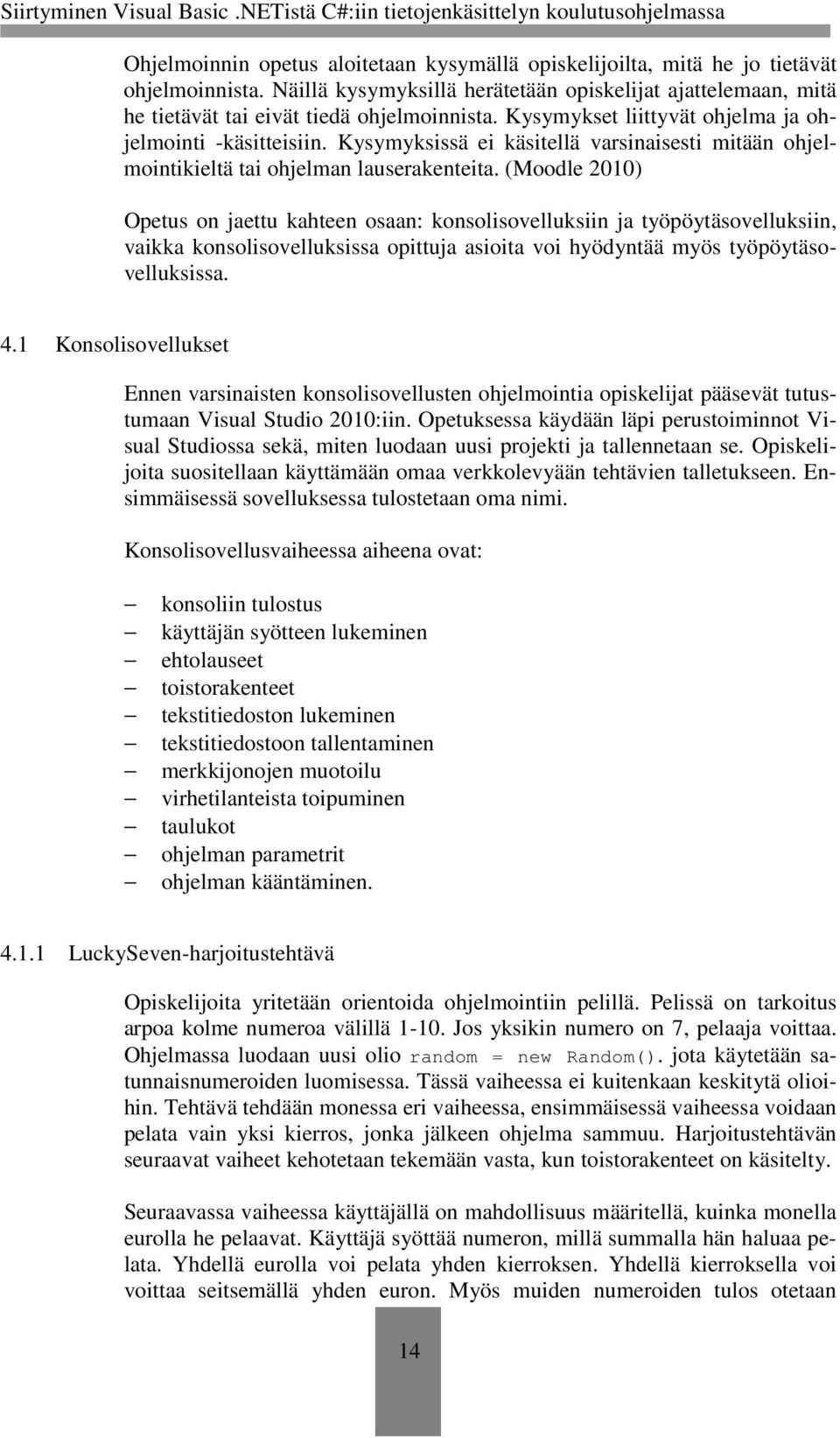 (Moodle 2010) Opetus on jaettu kahteen osaan: konsolisovelluksiin ja työpöytäsovelluksiin, vaikka konsolisovelluksissa opittuja asioita voi hyödyntää myös työpöytäsovelluksissa. 4.