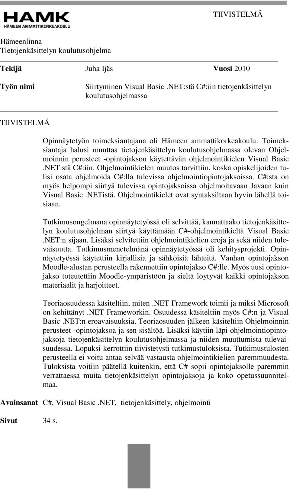 Toimeksiantaja halusi muuttaa tietojenkäsittelyn koulutusohjelmassa olevan Ohjelmoinnin perusteet -opintojakson käytettävän ohjelmointikielen Visual Basic.NET:stä C#:iin.