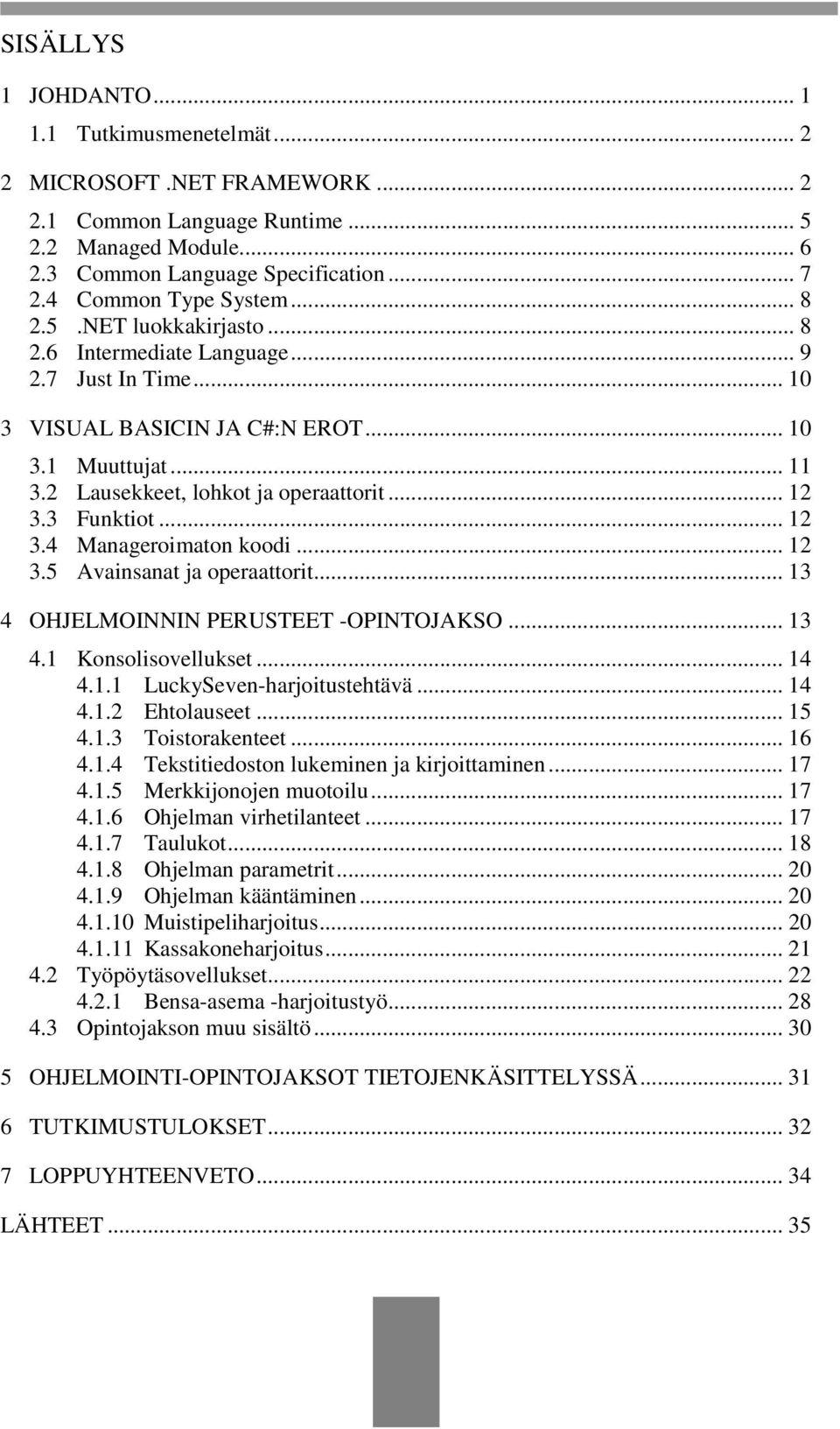 2 Lausekkeet, lohkot ja operaattorit... 12 3.3 Funktiot... 12 3.4 Manageroimaton koodi... 12 3.5 Avainsanat ja operaattorit... 13 4 OHJELMOINNIN PERUSTEET -OPINTOJAKSO... 13 4.1 Konsolisovellukset.