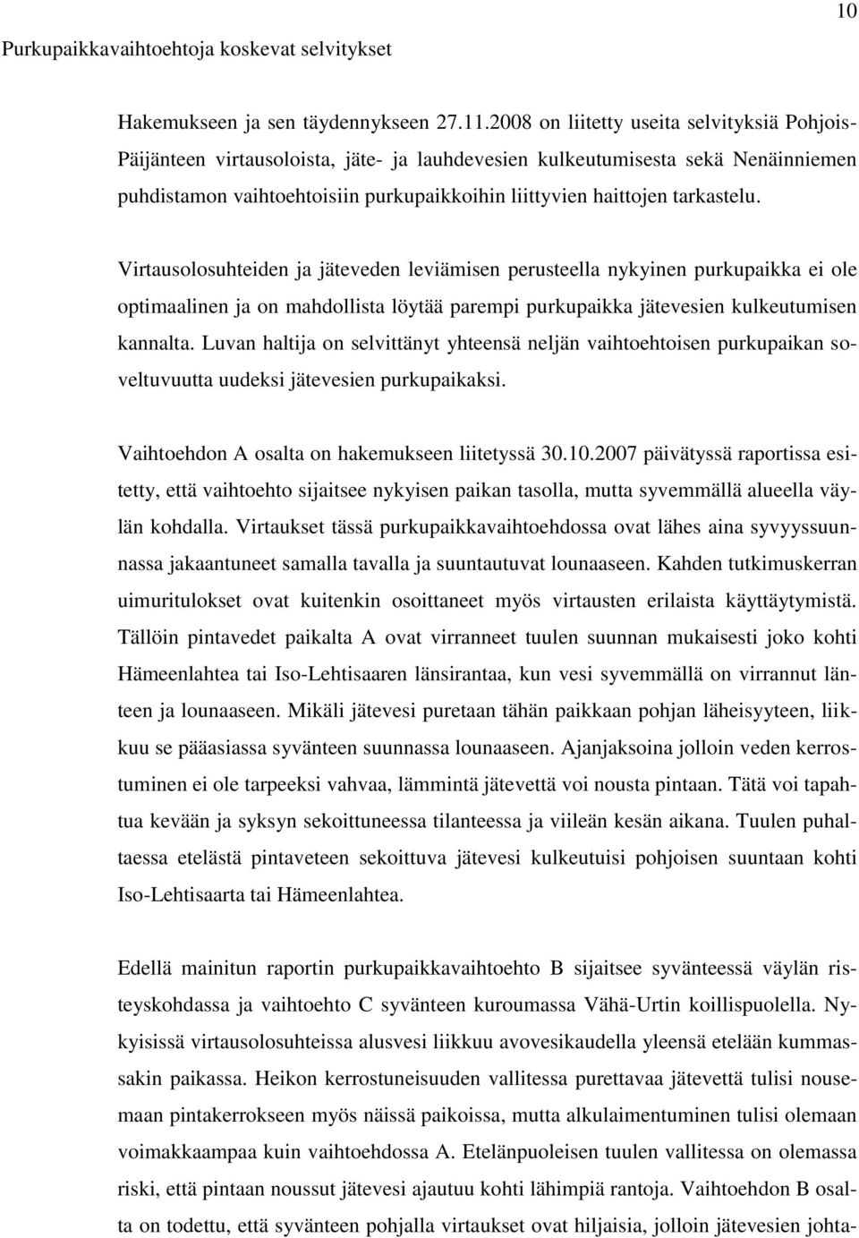 tarkastelu. Virtausolosuhteiden ja jäteveden leviämisen perusteella nykyinen purkupaikka ei ole optimaalinen ja on mahdollista löytää parempi purkupaikka jätevesien kulkeutumisen kannalta.