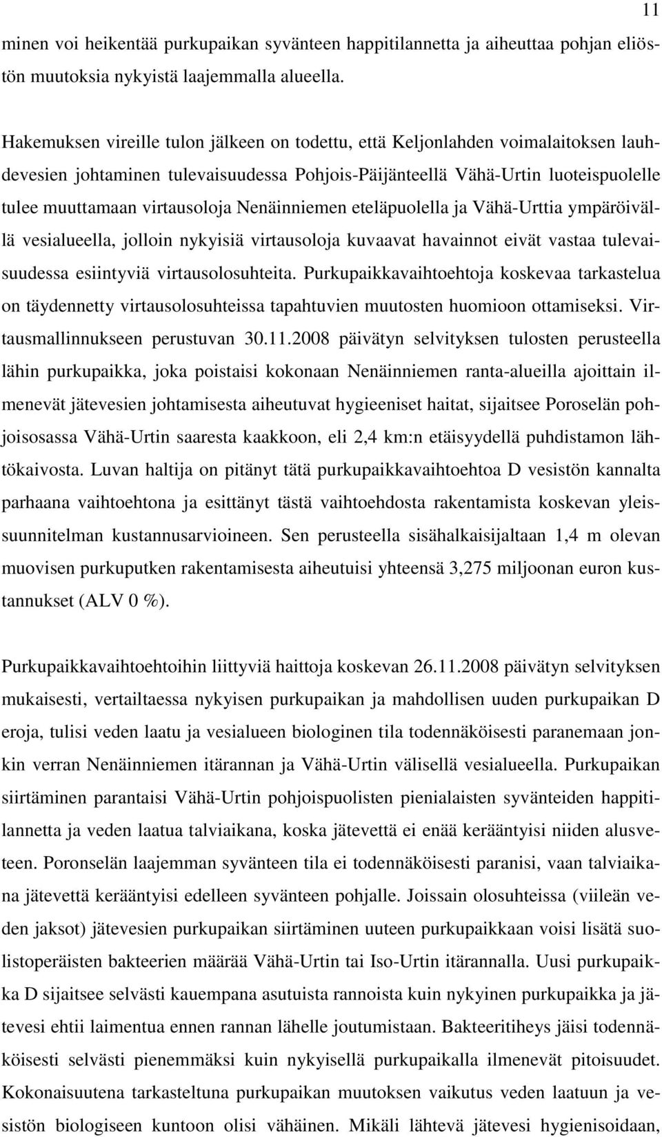 Nenäinniemen eteläpuolella ja Vähä-Urttia ympäröivällä vesialueella, jolloin nykyisiä virtausoloja kuvaavat havainnot eivät vastaa tulevaisuudessa esiintyviä virtausolosuhteita.