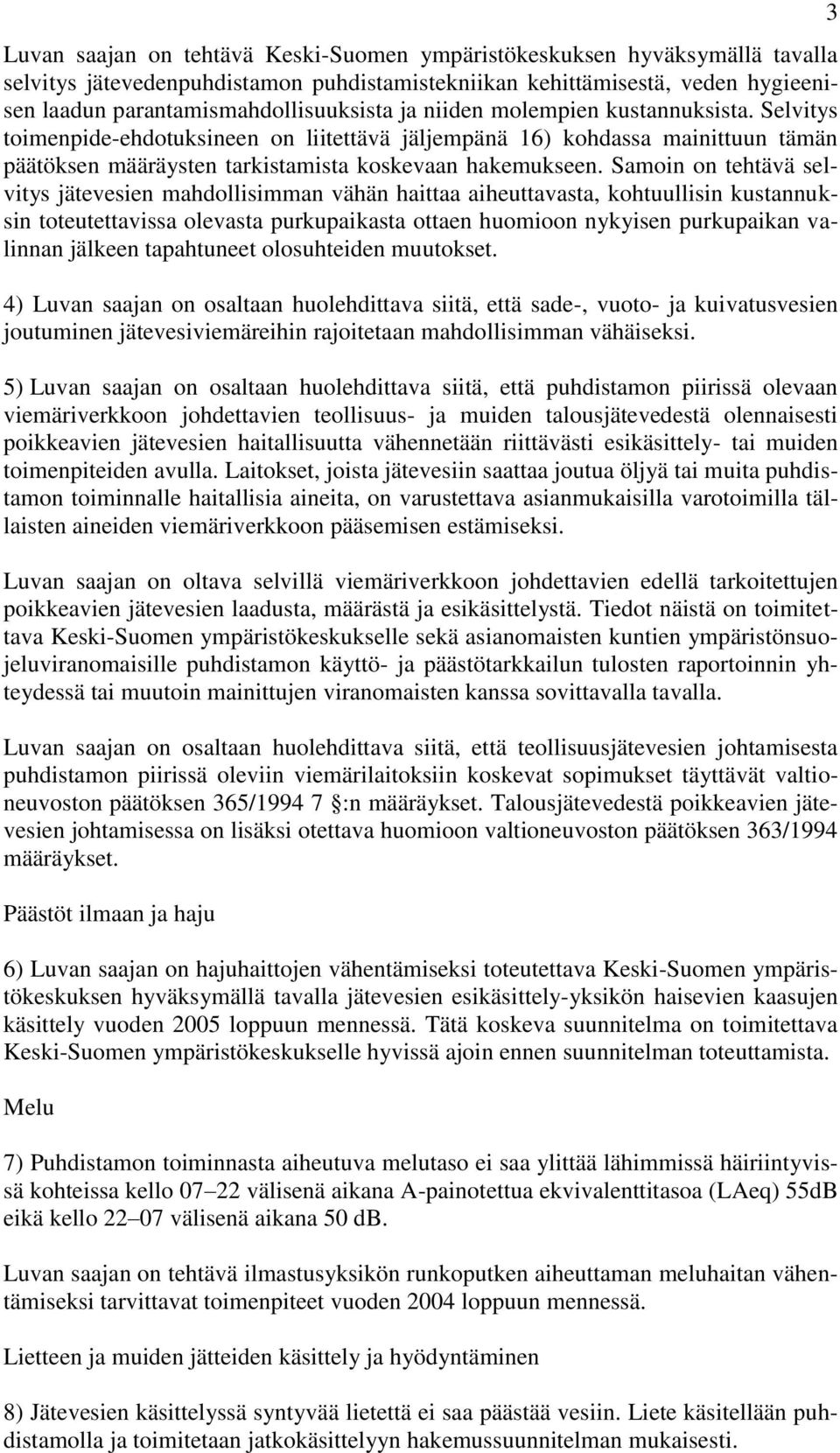 Samoin on tehtävä selvitys jätevesien mahdollisimman vähän haittaa aiheuttavasta, kohtuullisin kustannuksin toteutettavissa olevasta purkupaikasta ottaen huomioon nykyisen purkupaikan valinnan