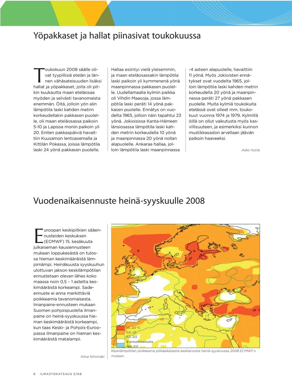 Eniten pakkaspäiviä havaittiin Kuusamon lentoasemalla ja Kittilän Pokassa, joissa lämpötila laski 24 yönä pakkasen puolelle.