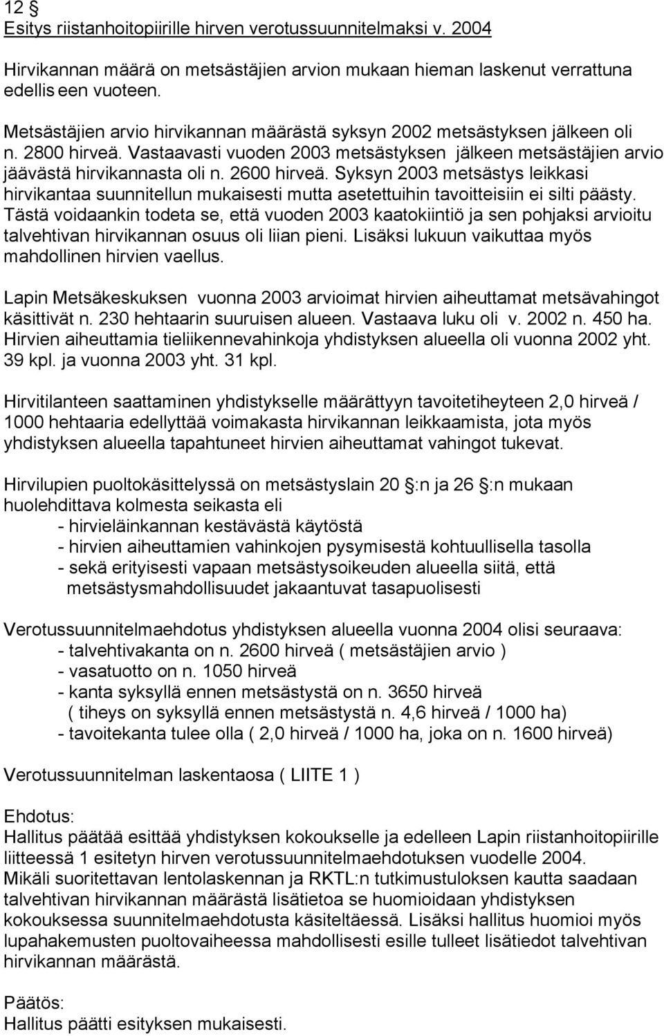 Syksyn 2003 metsästys leikkasi hirvikantaa suunnitellun mukaisesti mutta asetettuihin tavoitteisiin ei silti päästy.