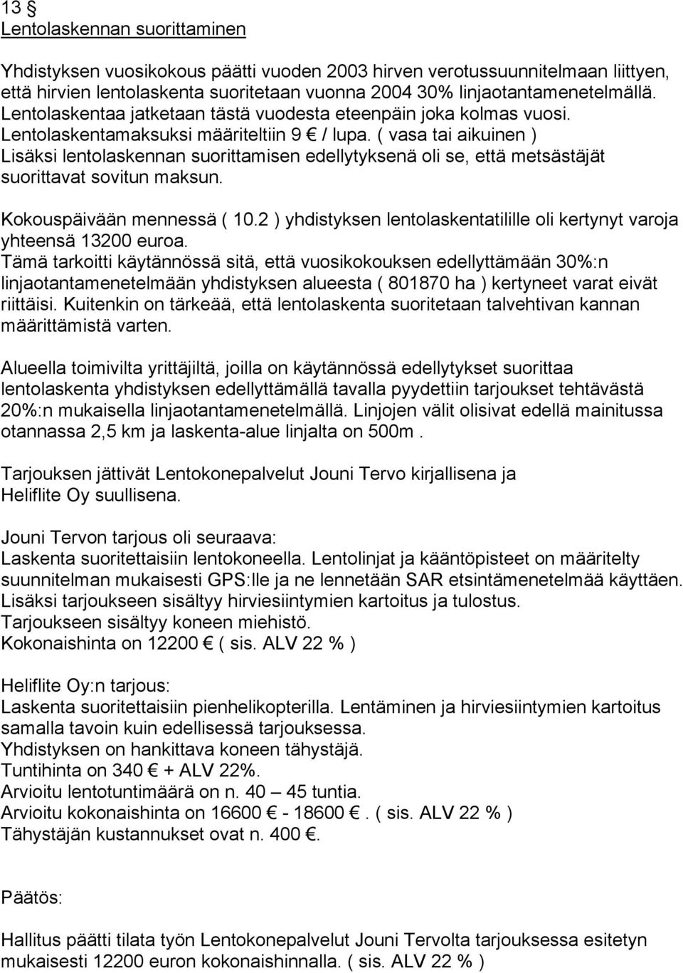 ( vasa tai aikuinen ) Lisäksi lentolaskennan suorittamisen edellytyksenä oli se, että metsästäjät suorittavat sovitun maksun. Kokouspäivään mennessä ( 10.