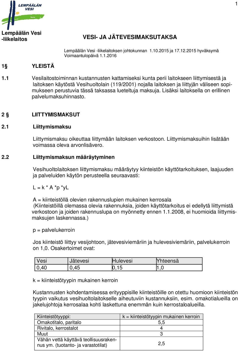 tässä taksassa lueteltuja maksuja. Lisäksi laitoksella on erillinen palvelumaksuhinnasto. 2 LIITTYMISMAKSUT 2.1 Liittymismaksu Liittymismaksu oikeuttaa liittymään laitoksen verkostoon.