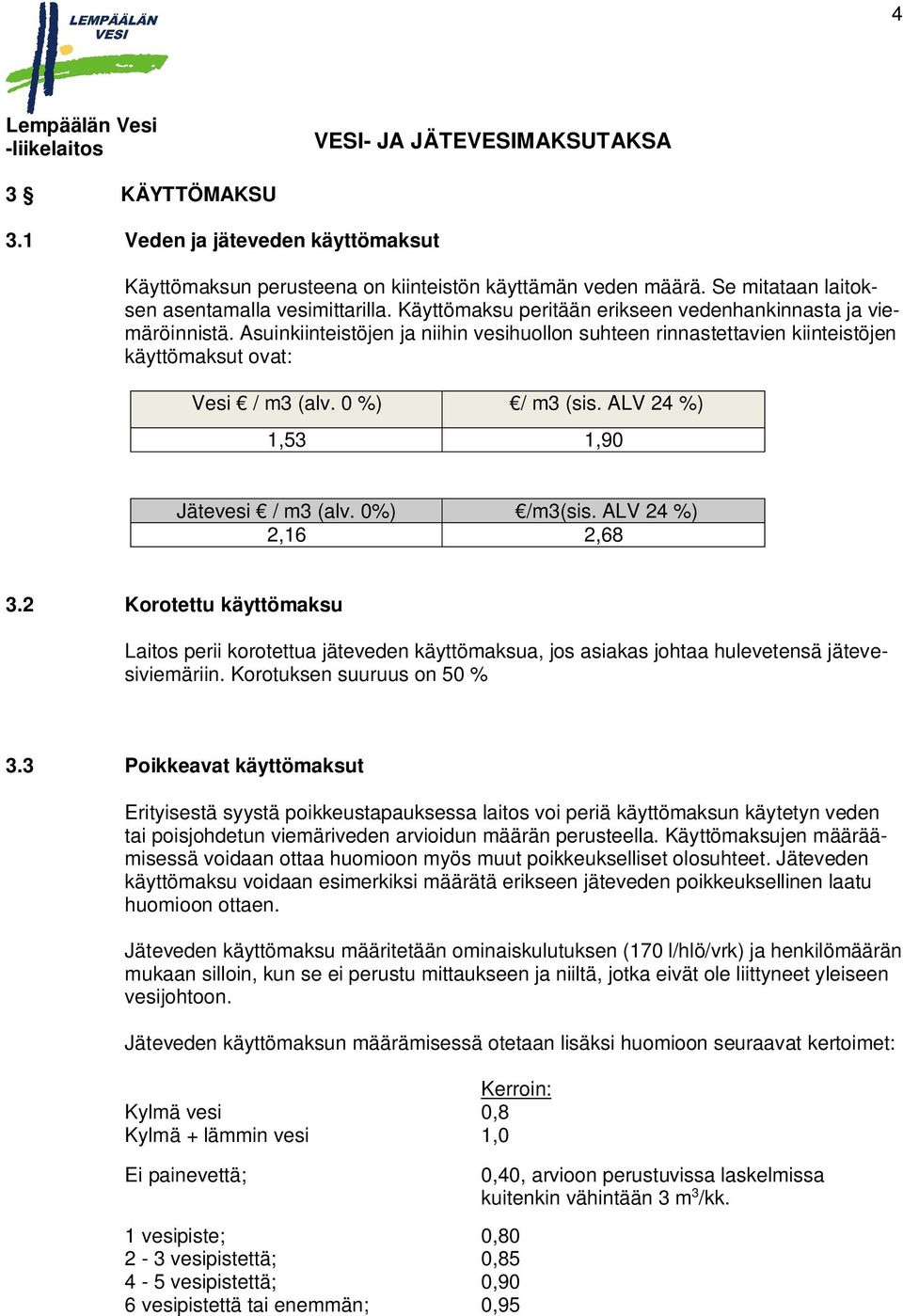 ALV 24 %) 1,53 1,90 Jätevesi / m3 (alv. 0%) /m3(sis. ALV 24 %) 2,16 2,68 3.2 Korotettu käyttömaksu Laitos perii korotettua jäteveden käyttömaksua, jos asiakas johtaa hulevetensä jätevesiviemäriin.