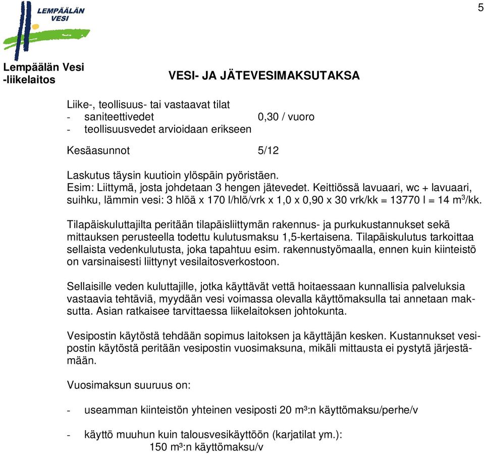 Tilapäiskuluttajilta peritään tilapäisliittymän rakennus- ja purkukustannukset sekä mittauksen perusteella todettu kulutusmaksu 1,5-kertaisena.