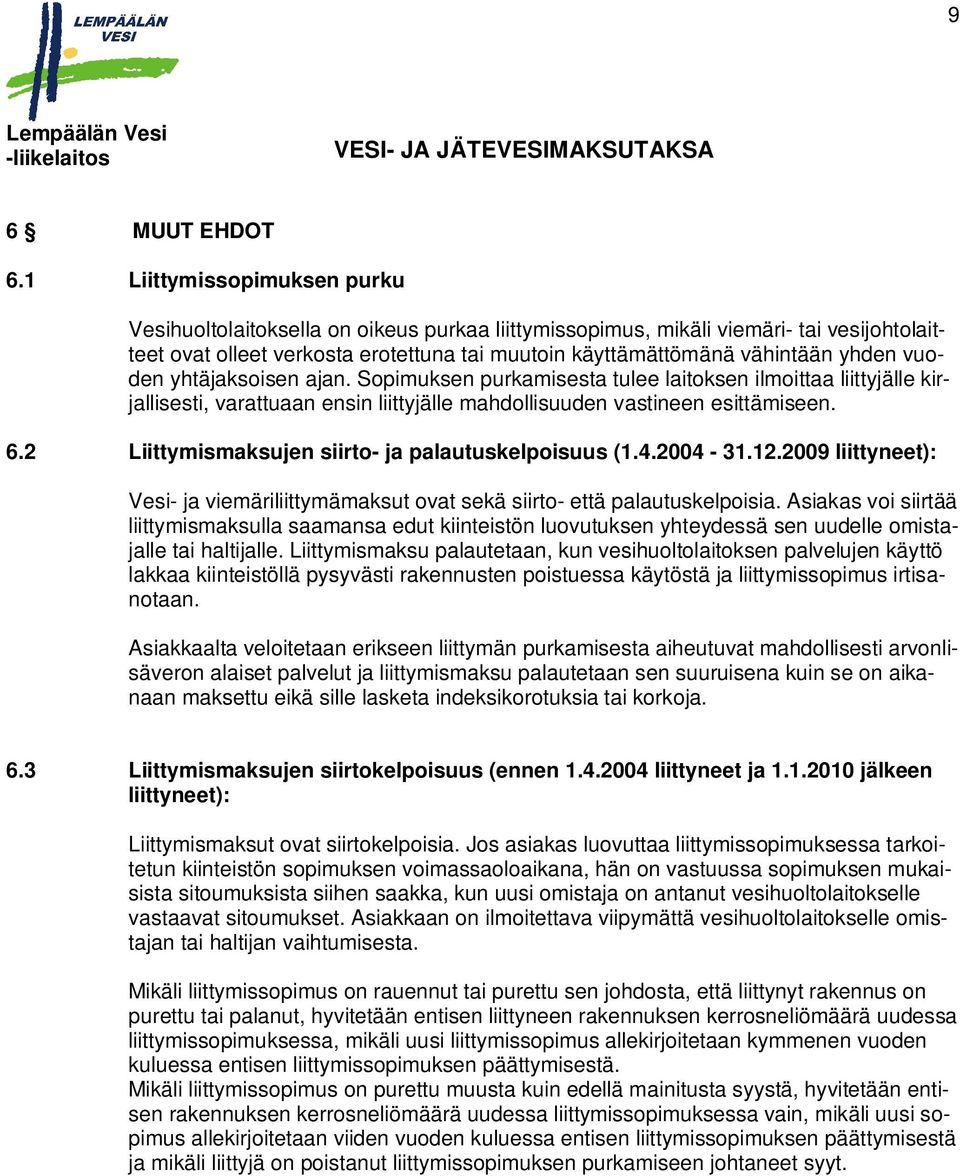 vuoden yhtäjaksoisen ajan. Sopimuksen purkamisesta tulee laitoksen ilmoittaa liittyjälle kirjallisesti, varattuaan ensin liittyjälle mahdollisuuden vastineen esittämiseen. 6.