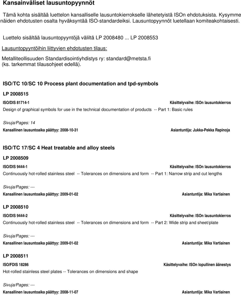 .. LP 2008553 Lausuntopyyntöihin liittyvien ehdotusten tilaus: Metalliteollisuuden Standardisointiyhdistys ry: standard@metsta.fi (ks. tarkemmat tilausohjeet edellä).