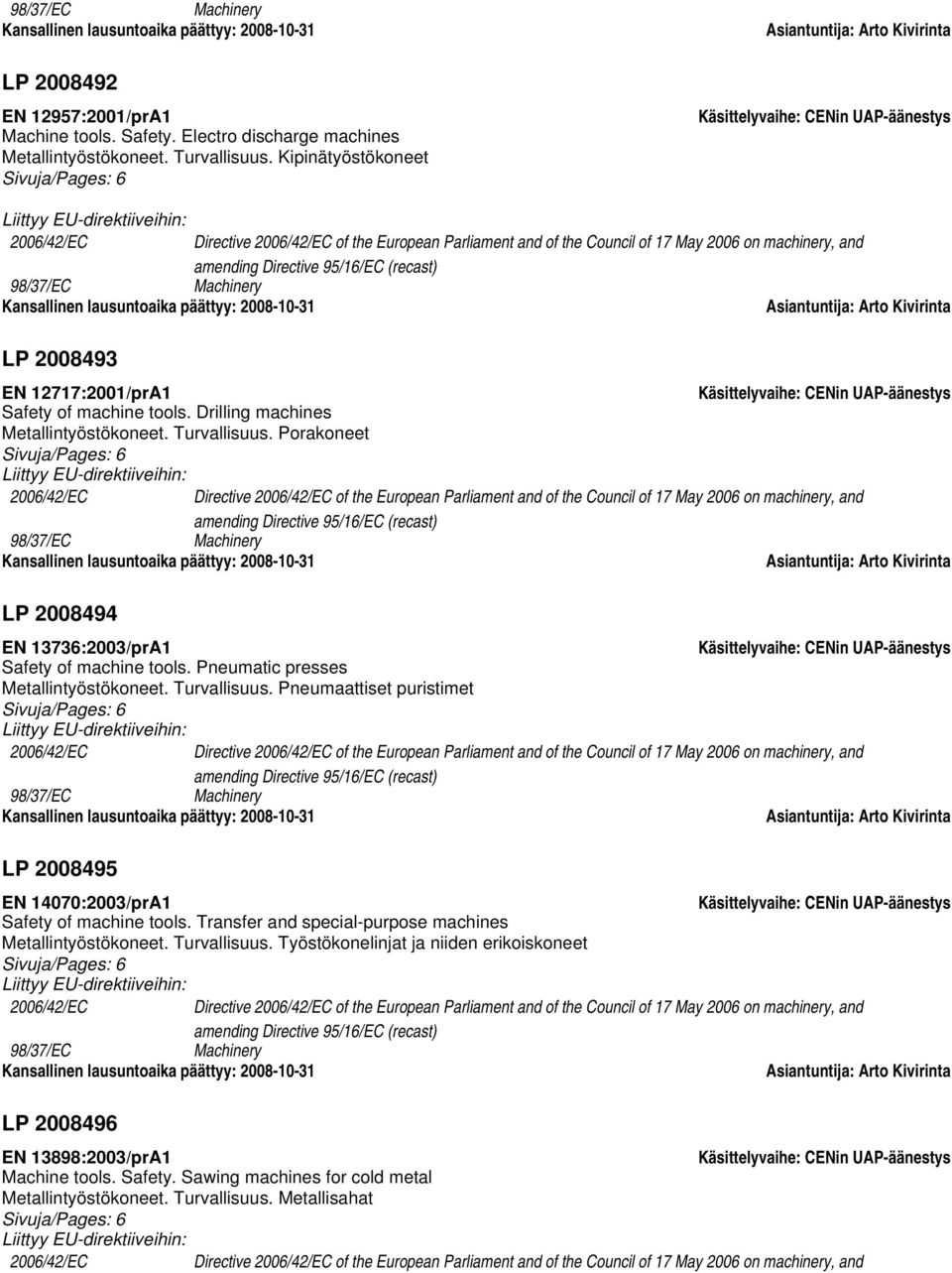 Porakoneet Sivuja/Pages: 6 Kansallinen lausuntoaika päättyy: 2008-10-31 LP 2008494 EN 13736:2003/prA1 Safety of machine tools. Pneumatic presses Metallintyöstökoneet. Turvallisuus.