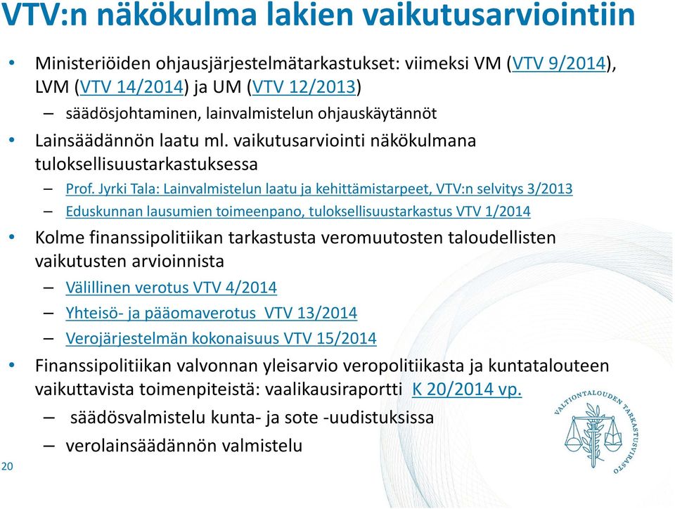 Jyrki Tala: Lainvalmistelun laatu ja kehittämistarpeet, VTV:n selvitys 3/2013 Eduskunnan lausumien toimeenpano, tuloksellisuustarkastus VTV 1/2014 Kolme finanssipolitiikan tarkastusta veromuutosten