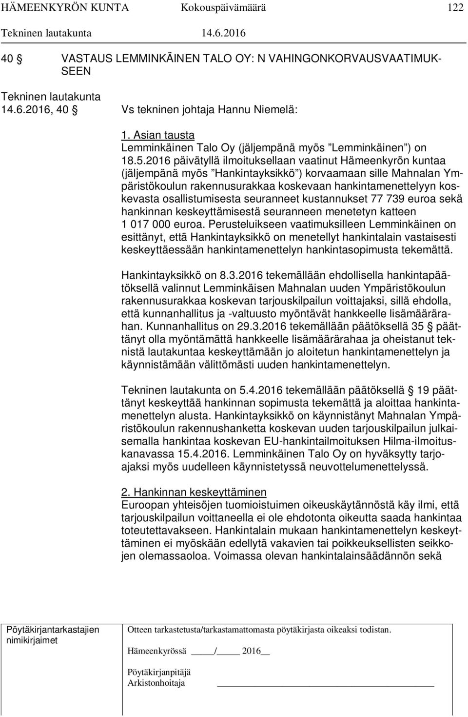 2016 päivätyllä ilmoituksellaan vaatinut Hämeenkyrön kuntaa (jäljempänä myös Hankintayksikkö ) korvaamaan sille Mahnalan Ympäristökoulun rakennusurakkaa koskevaan hankintamenettelyyn koskevasta