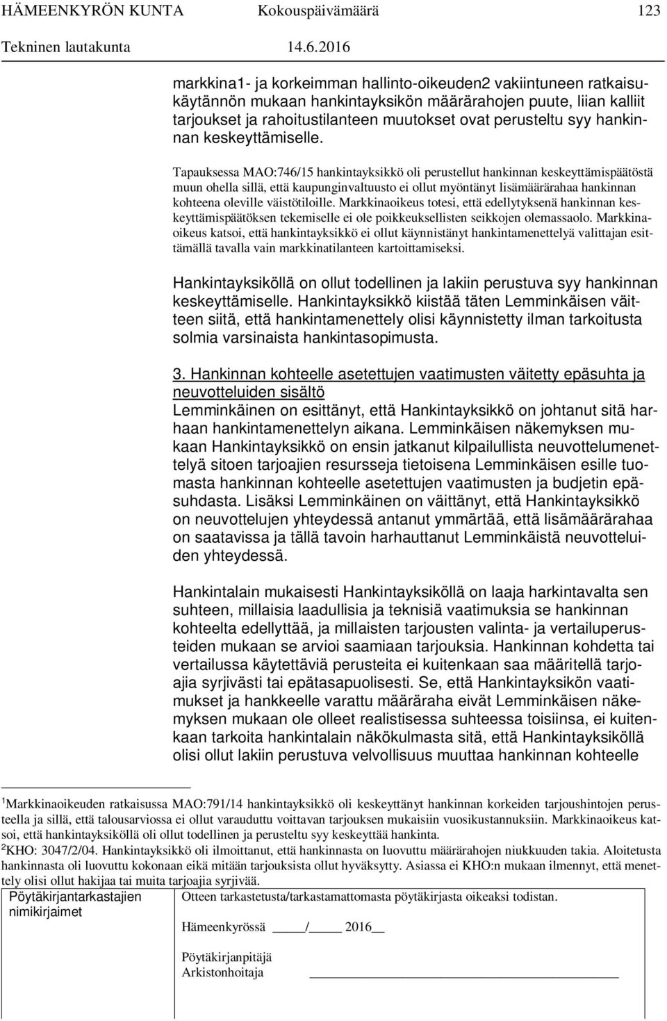 Tapauksessa MAO:746/15 hankintayksikkö oli perustellut hankinnan keskeyttämispäätöstä muun ohella sillä, että kaupunginvaltuusto ei ollut myöntänyt lisämäärärahaa hankinnan kohteena oleville