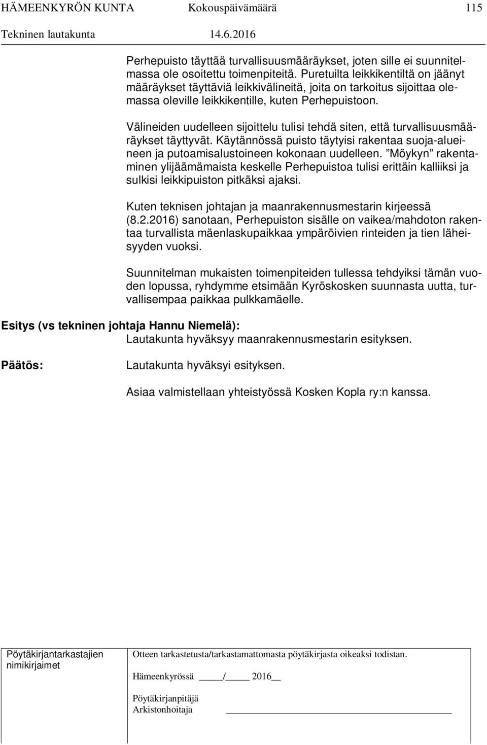 Välineiden uudelleen sijoittelu tulisi tehdä siten, että turvallisuusmääräykset täyttyvät. Käytännössä puisto täytyisi rakentaa suoja-alueineen ja putoamisalustoineen kokonaan uudelleen.