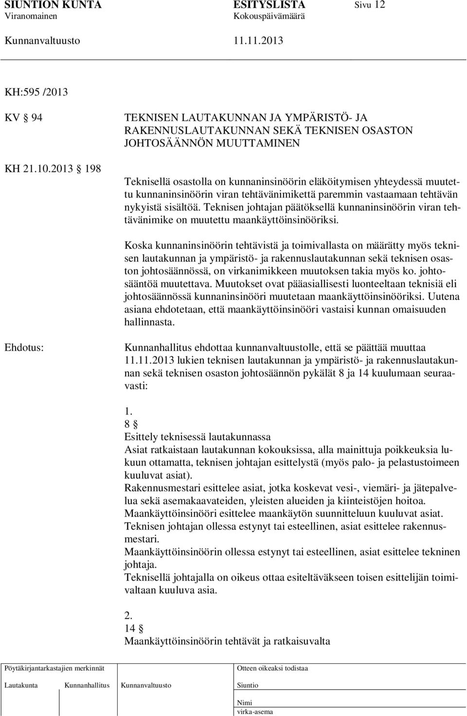 kunnaninsinöörin viran tehtävänimikettä paremmin vastaamaan tehtävän nykyistä sisältöä. Teknisen johtajan päätöksellä kunnaninsinöörin viran tehtävänimike on muutettu maankäyttöinsinööriksi.