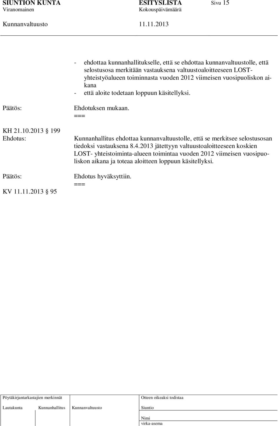 2013 199 KV 95 Ehdotuksen mukaan. Kunnanhallitus ehdottaa kunnanvaltuustolle, että se merkitsee selostusosan tiedoksi vastauksena 8.4.