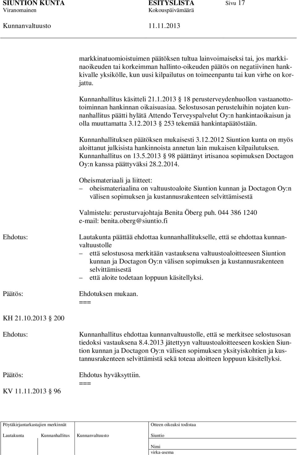 Selostusosan perusteluihin nojaten kunnanhallitus päätti hylätä Attendo Terveyspalvelut Oy:n hankintaoikaisun ja olla muuttamatta 3.12.2013 253 tekemää hankintapäätöstään.