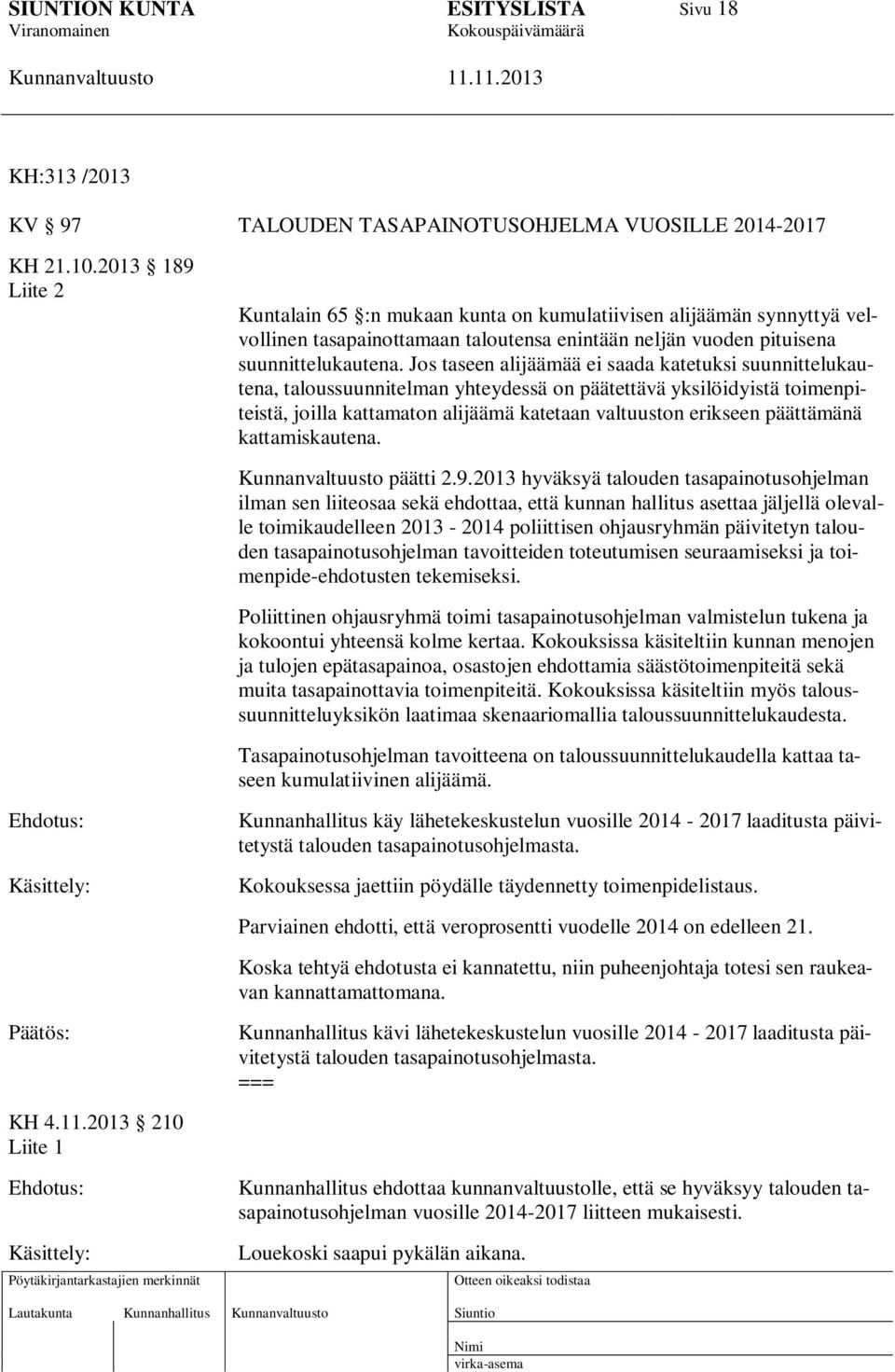 Jos taseen alijäämää ei saada katetuksi suunnittelukautena, taloussuunnitelman yhteydessä on päätettävä yksilöidyistä toimenpiteistä, joilla kattamaton alijäämä katetaan valtuuston erikseen