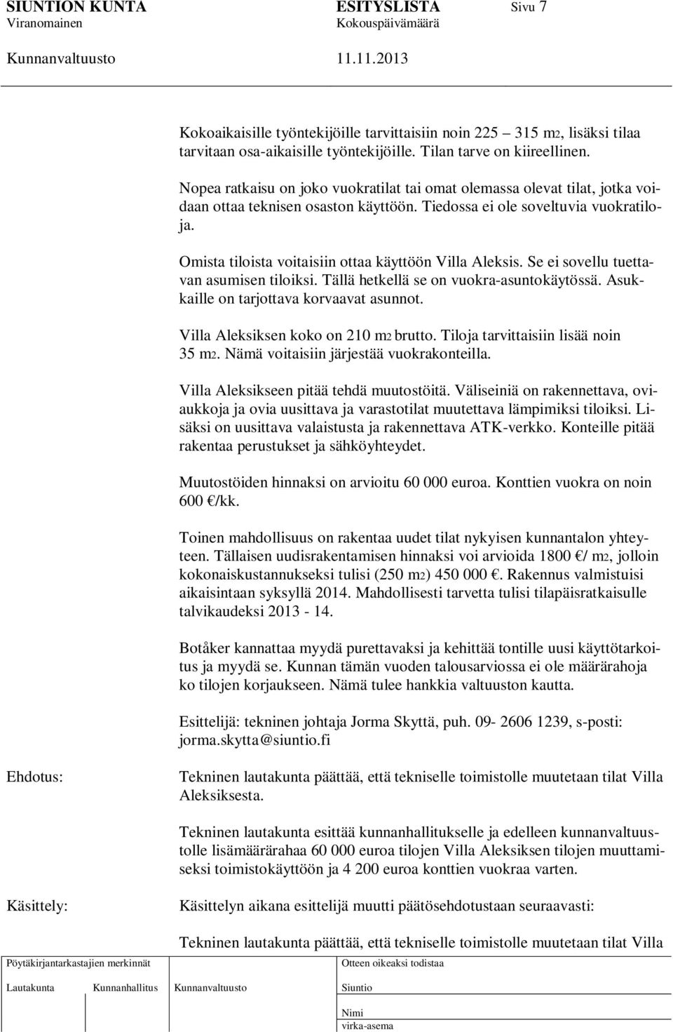 Omista tiloista voitaisiin ottaa käyttöön Villa Aleksis. Se ei sovellu tuettavan asumisen tiloiksi. Tällä hetkellä se on vuokra-asuntokäytössä. Asukkaille on tarjottava korvaavat asunnot.