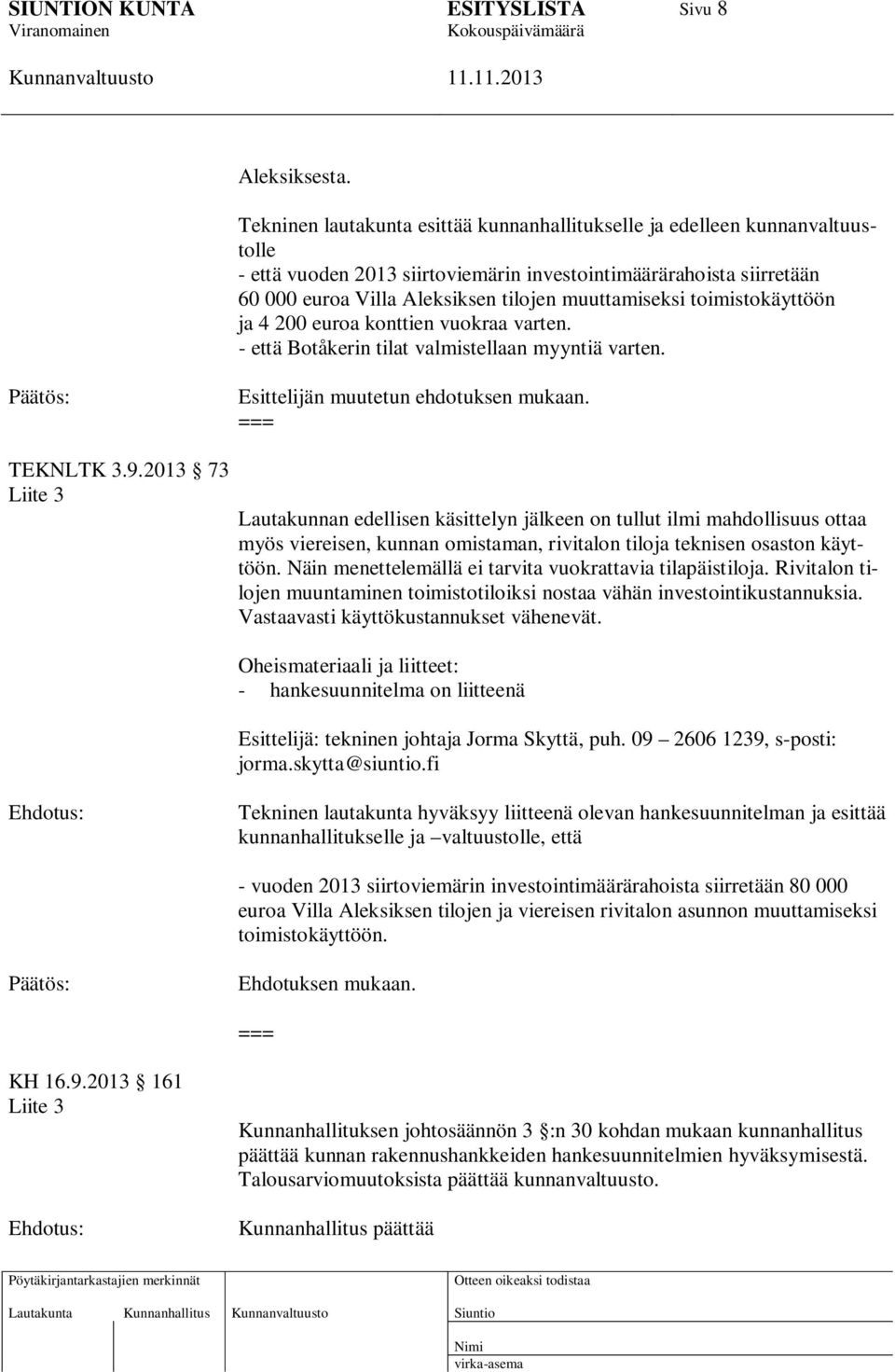 muuttamiseksi toimistokäyttöön ja 4 200 euroa konttien vuokraa varten. - että Botåkerin tilat valmistellaan myyntiä varten. Esittelijän muutetun ehdotuksen mukaan. TEKNLTK 3.9.