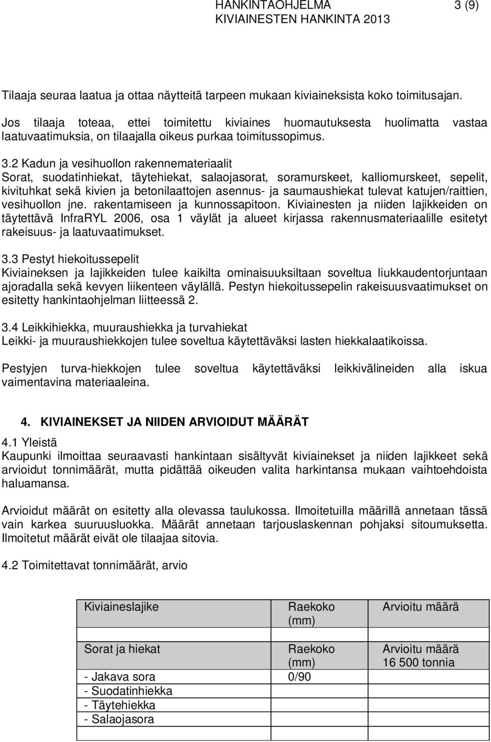 2 Kadun ja vesihuollon rakennemateriaalit Sorat, suodatinhiekat, täytehiekat, salaojasorat, soramurskeet, kalliomurskeet, sepelit, kivituhkat sekä kivien ja betonilaattojen asennus- ja saumaushiekat