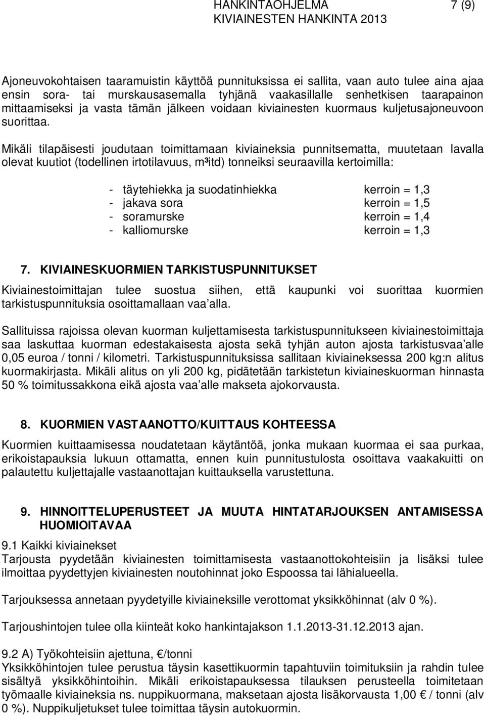 Mikäli tilapäisesti joudutaan toimittamaan kiviaineksia punnitsematta, muutetaan lavalla olevat kuutiot (todellinen irtotilavuus, m³itd) tonneiksi seuraavilla kertoimilla: - täytehiekka ja