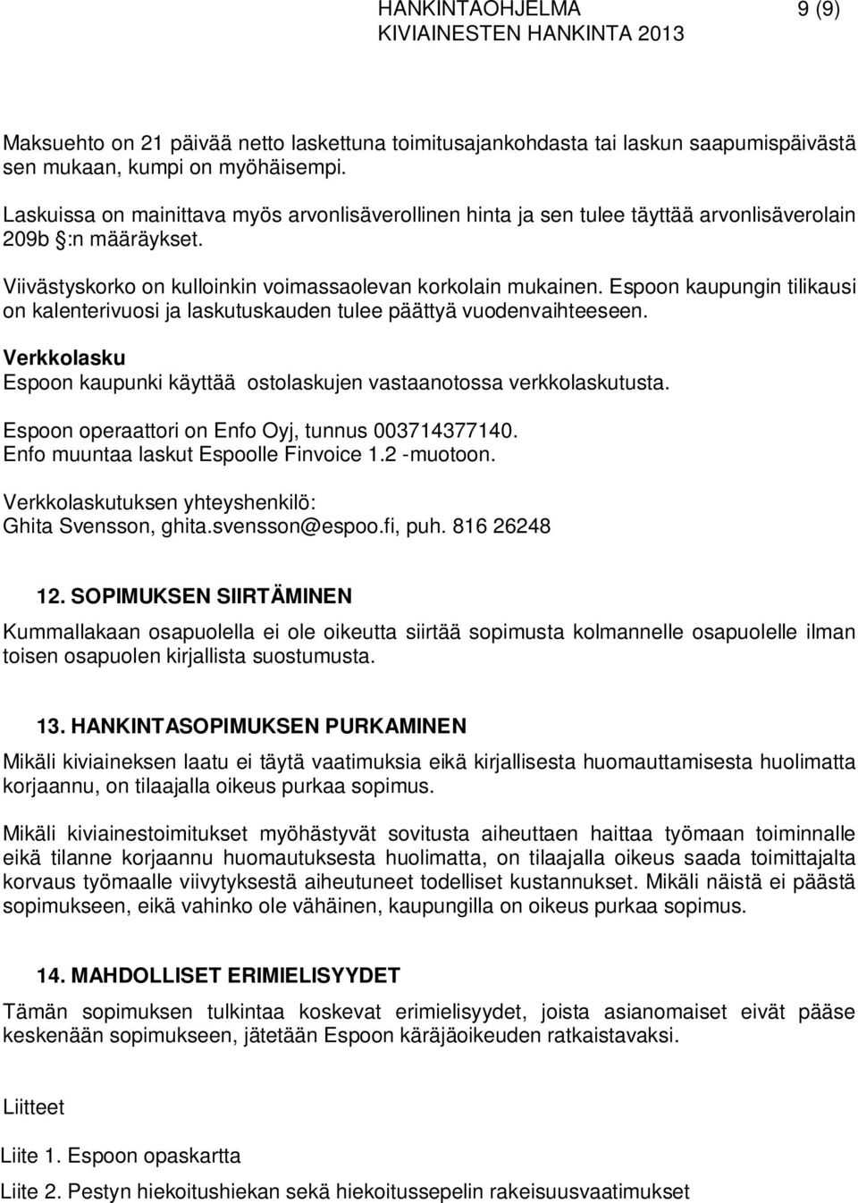 Espoon kaupungin tilikausi on kalenterivuosi ja laskutuskauden tulee päättyä vuodenvaihteeseen. Verkkolasku Espoon kaupunki käyttää ostolaskujen vastaanotossa verkkolaskutusta.