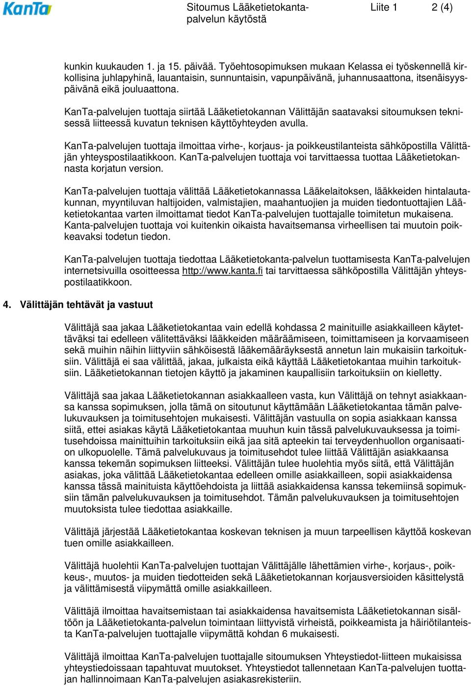 KanTa-palvelujen tuottaja siirtää Lääketietokannan Välittäjän saatavaksi sitoumuksen teknisessä liitteessä kuvatun teknisen käyttöyhteyden avulla.