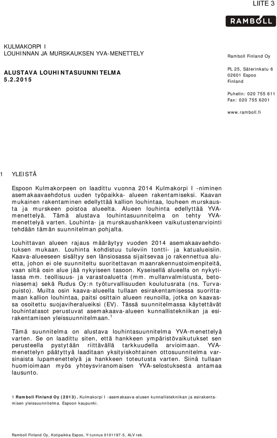 fi 1 YLEISTÄ Espoon Kulmakorpeen on laadittu vuonna 2014 Kulmakorpi I -niminen asemakaavaehdotus uuden työpaikka- alueen rakentamiseksi.