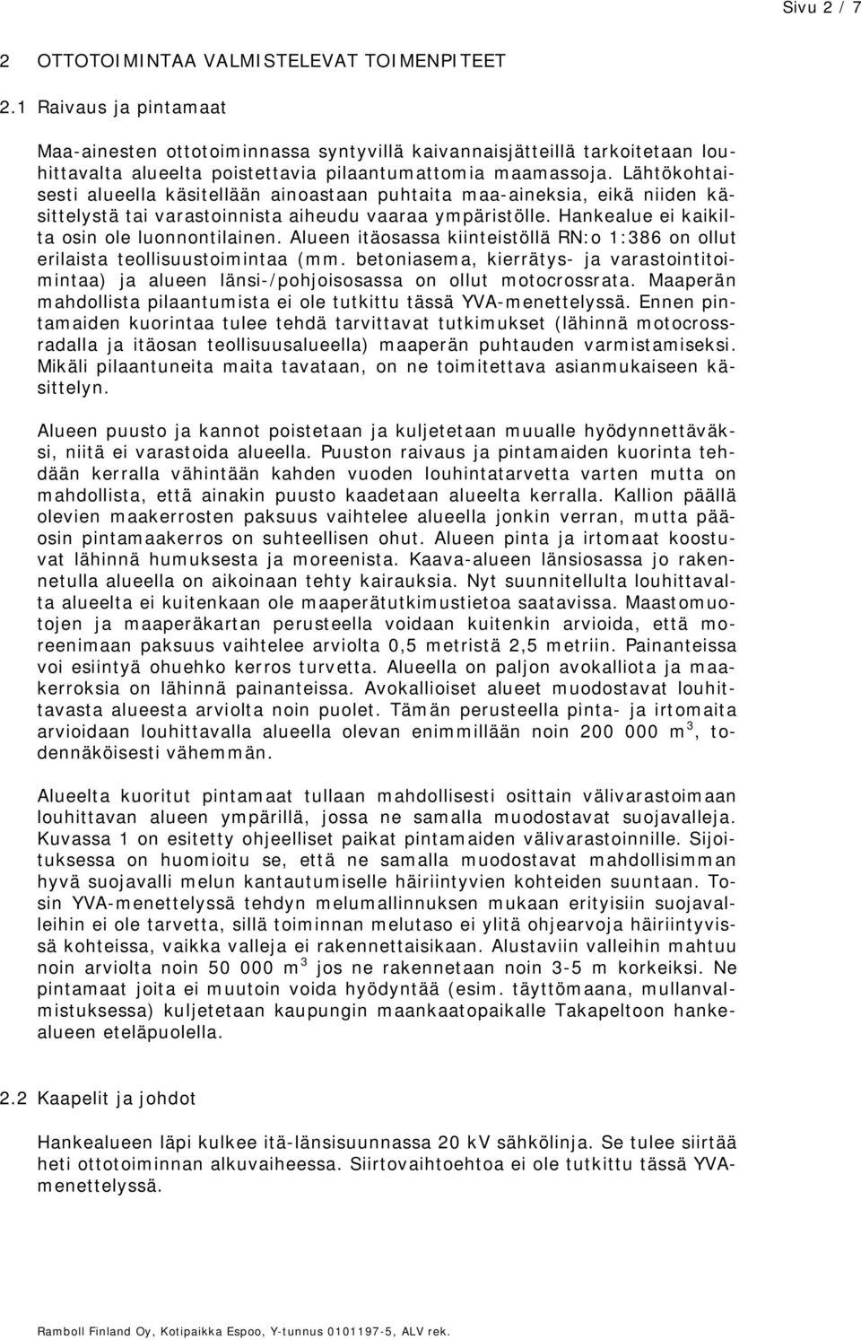 Lähtökohtaisesti alueella käsitellään ainoastaan puhtaita maa-aineksia, eikä niiden käsittelystä tai varastoinnista aiheudu vaaraa ympäristölle. Hankealue ei kaikilta osin ole luonnontilainen.