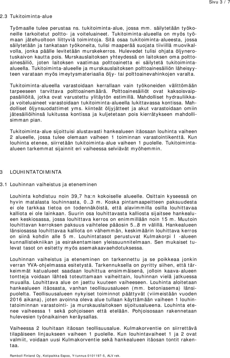 Sitä osaa tukitoiminta-alueesta, jossa säilytetään ja tankataan työkoneita, tulisi maaperää suojata tiiviillä muovikalvolla, jonka päälle levitetään murskekerros.