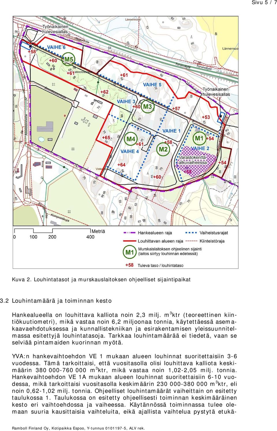 louhintatasoja. Tarkkaa louhintamäärää ei tiedetä, vaan se selviää pintamaiden kuorinnan myötä. YVA:n hankevaihtoehdon VE 1 mukaan alueen louhinnat suoritettaisiin 3-6 vuodessa.