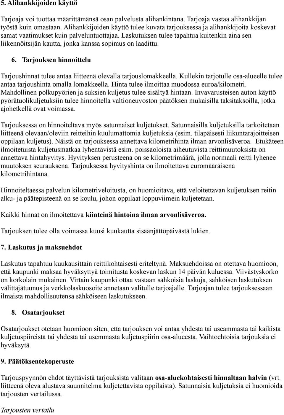 Laskutuksen tulee tapahtua kuitenkin aina sen liikennöitsijän kautta, jonka kanssa sopimus on laadittu. 6. Tarjouksen hinnoittelu Tarjoushinnat tulee antaa liitteenä olevalla tarjouslomakkeella.