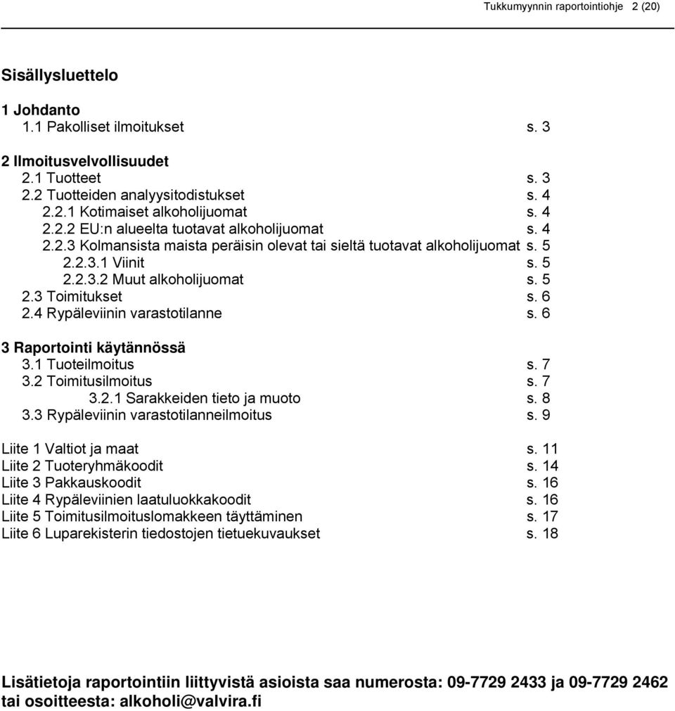 6 2.4 Rypäleviinin varastotilanne s. 6 3 Raportointi käytännössä 3.1 Tuoteilmoitus s. 7 3.2 Toimitusilmoitus s. 7 3.2.1 Sarakkeiden tieto ja muoto s. 8 3.3 Rypäleviinin varastotilanneilmoitus s.